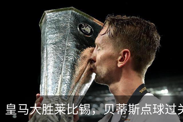 皇马大胜莱比锡，贝蒂斯点球过关，博卡决赛对手确定